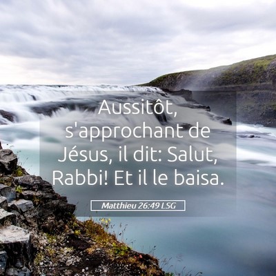 Picture 05 - Matthieu 26:49 LSG - Aussitôt, s'approchant de Jésus, il dit: Salut, - Bible Verse Picture