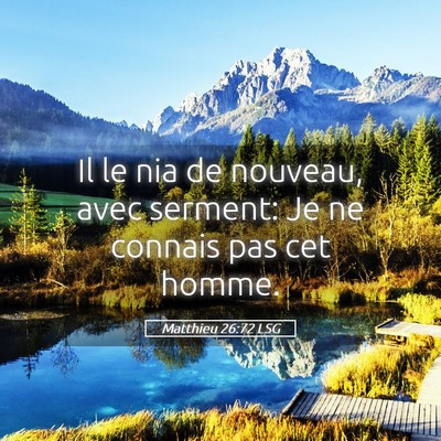 Picture 05 - Matthieu 26:72 LSG - Il le nia de nouveau, avec serment: Je ne connais - Bible Verse Picture