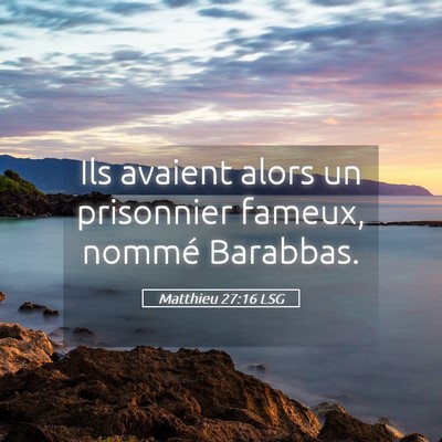 Picture 05 - Matthieu 27:16 LSG - Ils avaient alors un prisonnier fameux, nommé - Bible Verse Picture