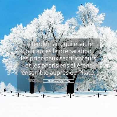 Picture 05 - Matthieu 27:62 LSG - Le lendemain, qui était le jour après la - Bible Verse Picture