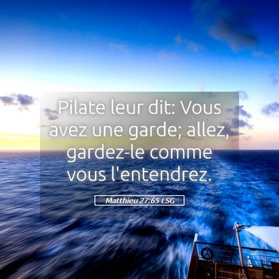 Picture 05 - Matthieu 27:65 LSG - Pilate leur dit: Vous avez une garde; allez, - Bible Verse Picture