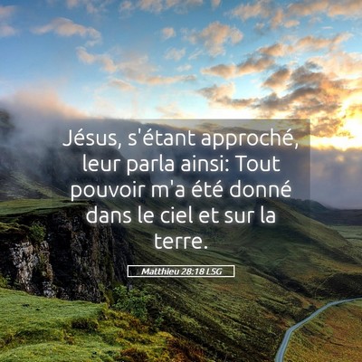 Picture 05 - Matthieu 28:18 LSG - Jésus, s'étant approché, leur parla ainsi: - Bible Verse Picture