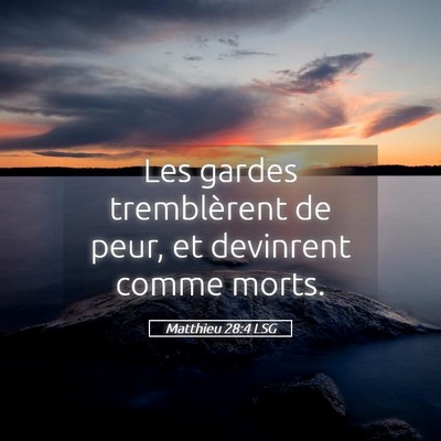 Picture 05 - Matthieu 28:4 LSG - Les gardes tremblèrent de peur, et devinrent - Bible Verse Picture