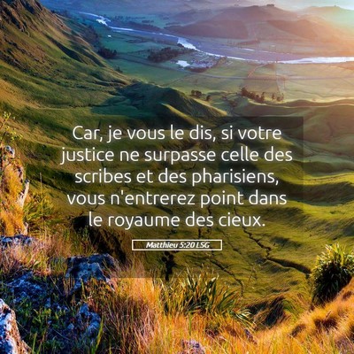 Picture 05 - Matthieu 5:20 LSG - Car, je vous le dis, si votre justice ne surpasse - Bible Verse Picture