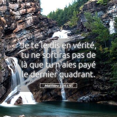 Picture 05 - Matthieu 5:26 LSG - Je te le dis en vérité, tu ne sortiras pas de - Bible Verse Picture
