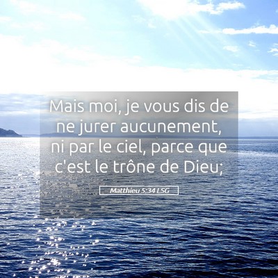 Picture 05 - Matthieu 5:34 LSG - Mais moi, je vous dis de ne jurer aucunement, ni - Bible Verse Picture
