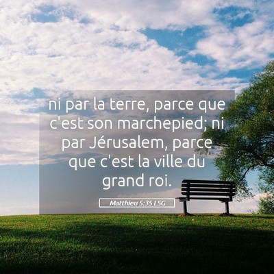 Picture 05 - Matthieu 5:35 LSG - ni par la terre, parce que c'est son marchepied; - Bible Verse Picture