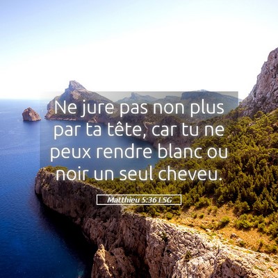 Picture 05 - Matthieu 5:36 LSG - Ne jure pas non plus par ta tête, car tu ne peux - Bible Verse Picture
