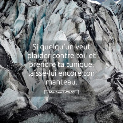 Picture 05 - Matthieu 5:40 LSG - Si quelqu'un veut plaider contre toi, et prendre - Bible Verse Picture