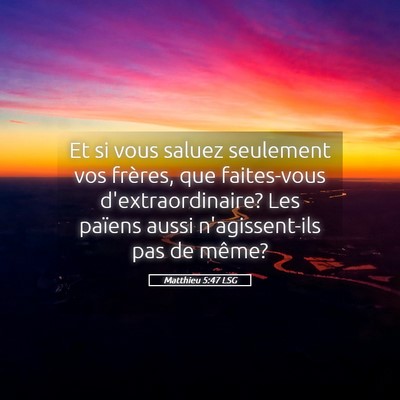 Picture 05 - Matthieu 5:47 LSG - Et si vous saluez seulement vos frères, que - Bible Verse Picture