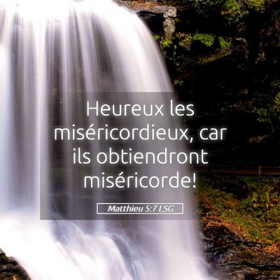 Picture 05 - Matthieu 5:7 LSG - Heureux les miséricordieux, car ils obtiendront - Bible Verse Picture