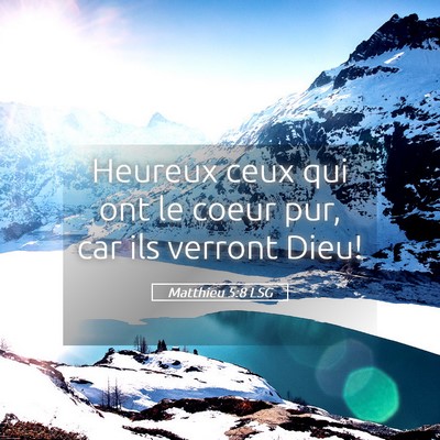 Picture 05 - Matthieu 5:8 LSG - Heureux ceux qui ont le coeur pur, car ils - Bible Verse Picture