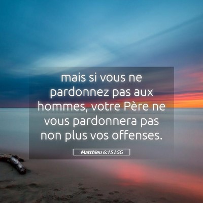 Picture 05 - Matthieu 6:15 LSG - mais si vous ne pardonnez pas aux hommes, votre - Bible Verse Picture