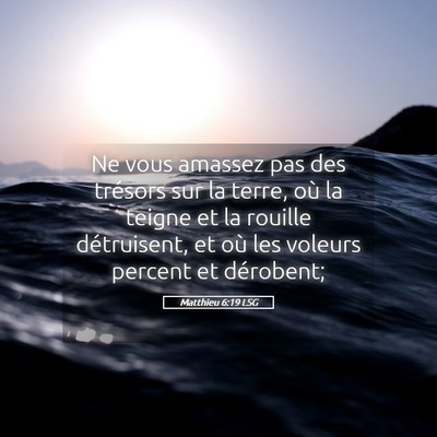 Picture 05 - Matthieu 6:19 LSG - Ne vous amassez pas des trésors sur la terre, - Bible Verse Picture