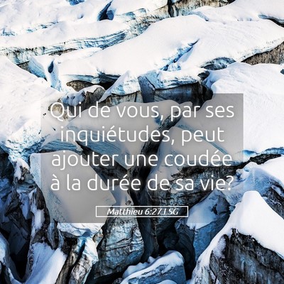 Picture 05 - Matthieu 6:27 LSG - Qui de vous, par ses inquiétudes, peut ajouter - Bible Verse Picture