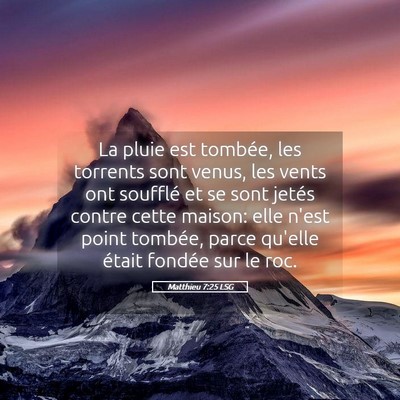 Picture 05 - Matthieu 7:25 LSG - La pluie est tombée, les torrents sont venus, - Bible Verse Picture