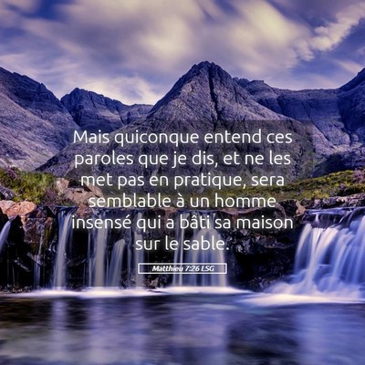 Picture 05 - Matthieu 7:26 LSG - Mais quiconque entend ces paroles que je dis, et - Bible Verse Picture