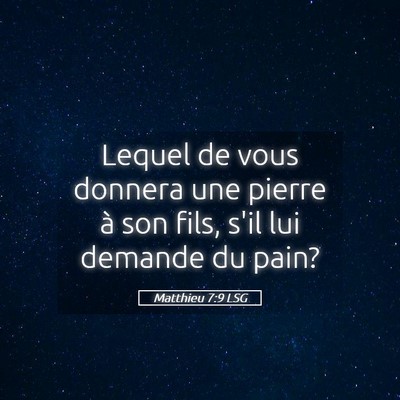 Picture 05 - Matthieu 7:9 LSG - Lequel de vous donnera une pierre à son fils, - Bible Verse Picture