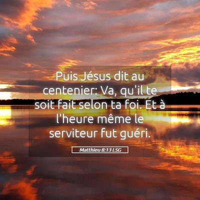 Picture 05 - Matthieu 8:13 LSG - Puis Jésus dit au centenier: Va, qu'il te soit - Bible Verse Picture