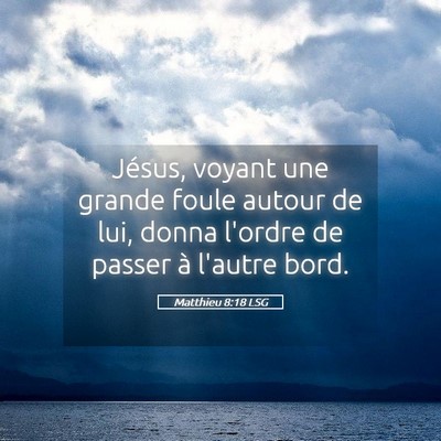 Picture 05 - Matthieu 8:18 LSG - Jésus, voyant une grande foule autour de lui, - Bible Verse Picture