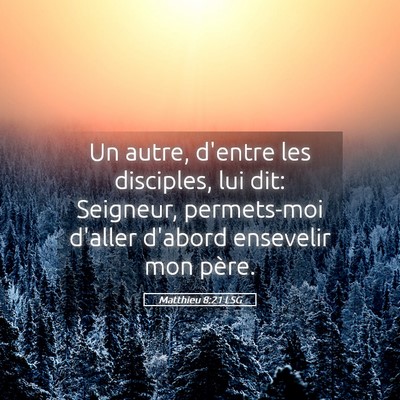 Picture 05 - Matthieu 8:21 LSG - Un autre, d'entre les disciples, lui dit: - Bible Verse Picture