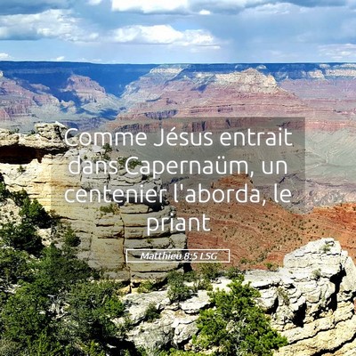 Picture 05 - Matthieu 8:5 LSG - Comme Jésus entrait dans Capernaüm, un - Bible Verse Picture