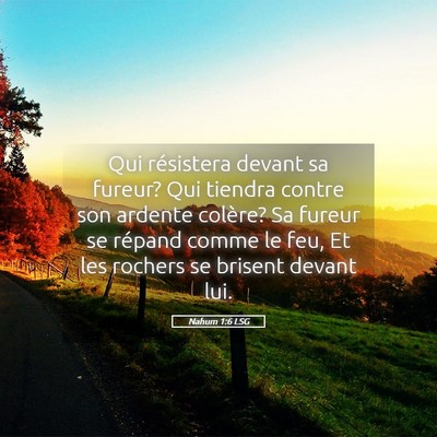 Picture 05 - Nahum 1:6 LSG - Qui résistera devant sa fureur? Qui tiendra - Bible Verse Picture