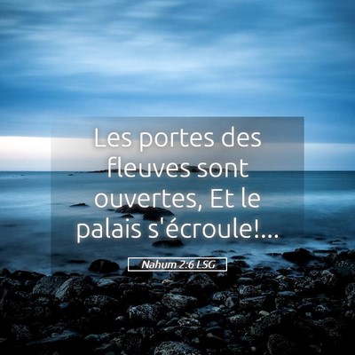 Picture 05 - Nahum 2:6 LSG - Les portes des fleuves sont ouvertes, Et le - Bible Verse Picture