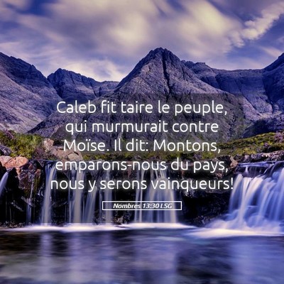 Picture 05 - Nombres 13:30 LSG - Caleb fit taire le peuple, qui murmurait contre - Bible Verse Picture