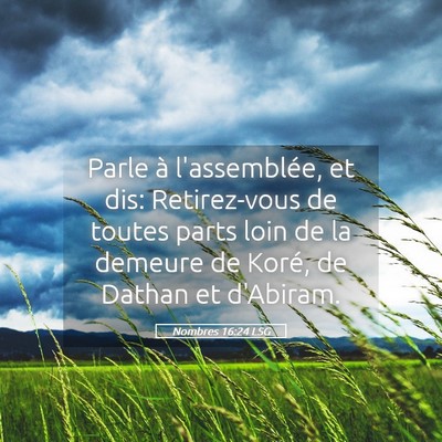 Picture 05 - Nombres 16:24 LSG - Parle à l'assemblée, et dis: Retirez-vous de - Bible Verse Picture