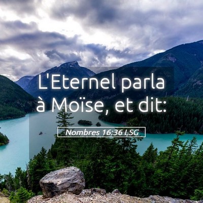 Picture 05 - Nombres 16:36 LSG - L'Eternel parla à Moïse, et - Bible Verse Picture
