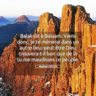 Picture 05 - Nombres 23:27 LSG - Balak dit à Balaam: Viens donc, je te mènerai - Bible Verse Picture