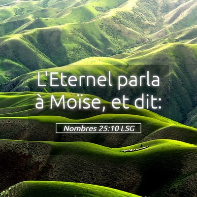 Picture 05 - Nombres 25:10 LSG - L'Eternel parla à Moïse, et - Bible Verse Picture
