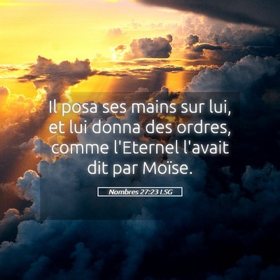 Picture 05 - Nombres 27:23 LSG - Il posa ses mains sur lui, et lui donna des - Bible Verse Picture