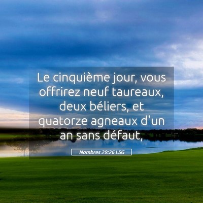 Picture 05 - Nombres 29:26 LSG - Le cinquième jour, vous offrirez neuf taureaux, - Bible Verse Picture