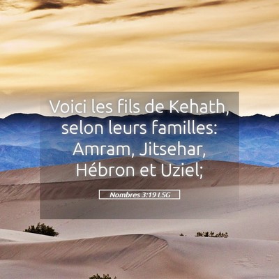 Picture 05 - Nombres 3:19 LSG - Voici les fils de Kehath, selon leurs familles: - Bible Verse Picture