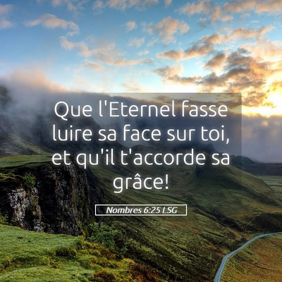 Picture 05 - Nombres 6:25 LSG - Que l'Eternel fasse luire sa face sur toi, et - Bible Verse Picture