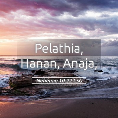 Picture 05 - Néhémie 10:22 LSG - Pelathia, Hanan, - Bible Verse Picture