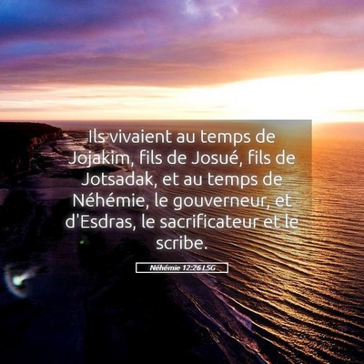 Picture 05 - Néhémie 12:26 LSG - Ils vivaient au temps de Jojakim, fils de Josué, - Bible Verse Picture