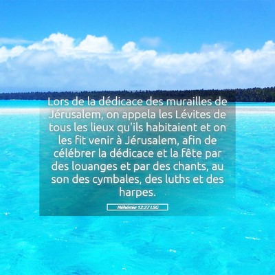 Picture 05 - Néhémie 12:27 LSG - Lors de la dédicace des murailles de Jérusalem, - Bible Verse Picture