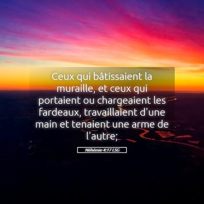 Picture 05 - Néhémie 4:17 LSG - Ceux qui bâtissaient la muraille, et ceux qui - Bible Verse Picture