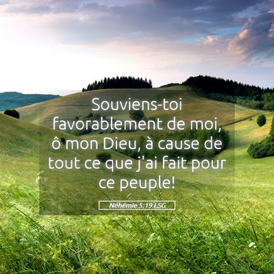 Picture 05 - Néhémie 5:19 LSG - Souviens-toi favorablement de moi, ô mon Dieu, - Bible Verse Picture