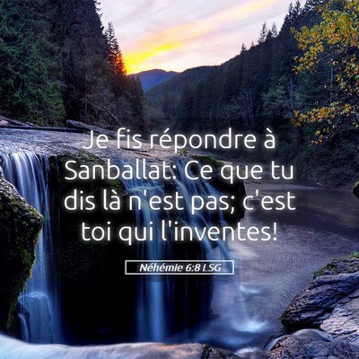 Picture 05 - Néhémie 6:8 LSG - Je fis répondre à Sanballat: Ce que tu dis là - Bible Verse Picture