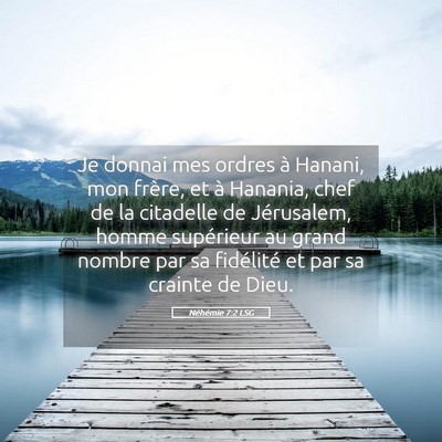 Picture 05 - Néhémie 7:2 LSG - Je donnai mes ordres à Hanani, mon frère, et à - Bible Verse Picture