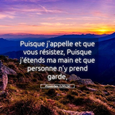 Picture 05 - Proverbes 1:24 LSG - Puisque j'appelle et que vous résistez, Puisque - Bible Verse Picture