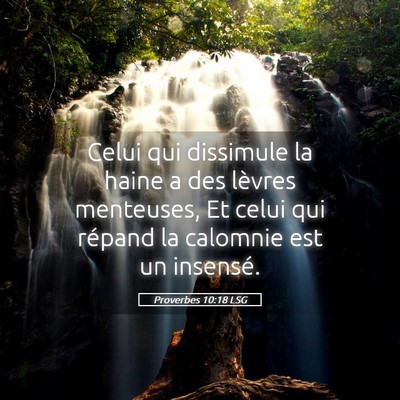 Picture 05 - Proverbes 10:18 LSG - Celui qui dissimule la haine a des lèvres - Bible Verse Picture