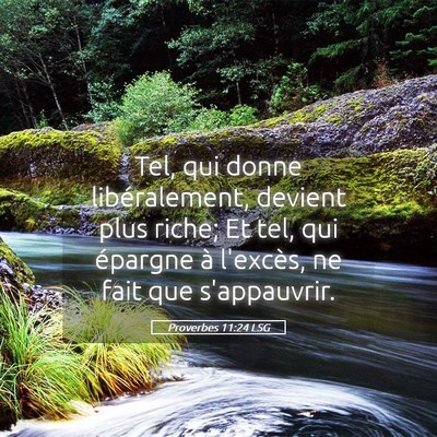 Picture 05 - Proverbes 11:24 LSG - Tel, qui donne libéralement, devient plus riche; - Bible Verse Picture