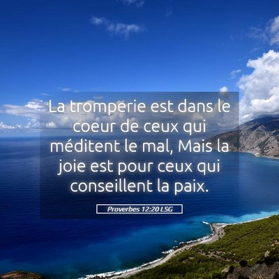 Picture 05 - Proverbes 12:20 LSG - La tromperie est dans le coeur de ceux qui - Bible Verse Picture
