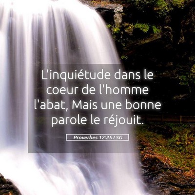 Picture 05 - Proverbes 12:25 LSG - L'inquiétude dans le coeur de l'homme l'abat, - Bible Verse Picture