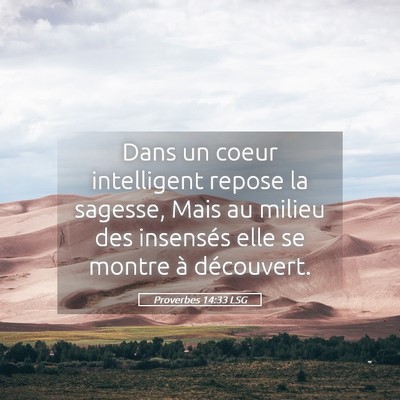 Picture 05 - Proverbes 14:33 LSG - Dans un coeur intelligent repose la sagesse, Mais - Bible Verse Picture